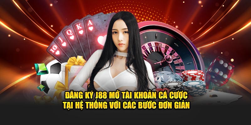 Đăng ký J88 mở tài khoản cá cược tại hệ thống với các bước đơn giản