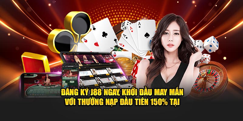 Đăng ký J88 ngay, khởi đầu may mắn với thưởng nạp đầu tiên 150%