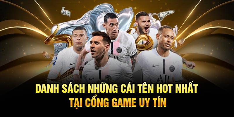 Danh sách những cái tên hot nhất tại cổng game uy tín