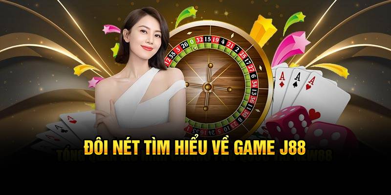 Đôi nét tìm hiểu về Game J88