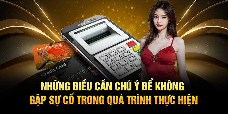 Những điều cần chú ý để không gặp sự cố trong quá trình thực hiện