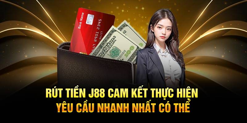 Rút Tiền J88 cam kết thực hiện yêu cầu nhanh nhất có thể