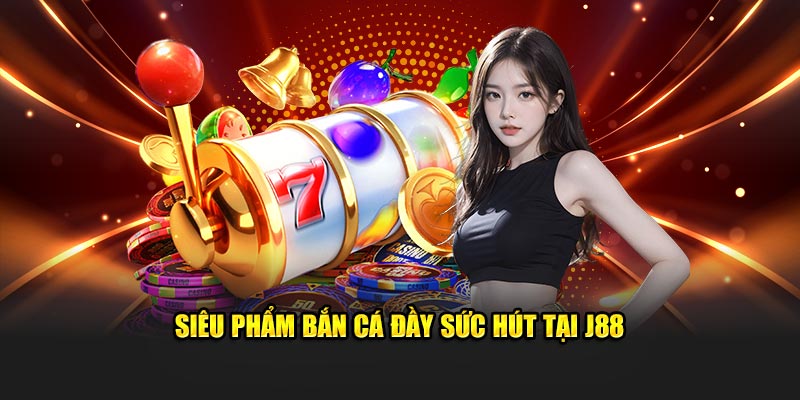 Giới thiệu J88 - Siêu phẩm bắn cá đầy sức hút