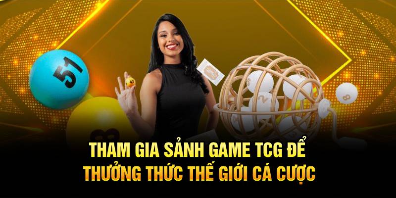 Tham gia sảnh game TCG để thưởng thức thế giới cá cược