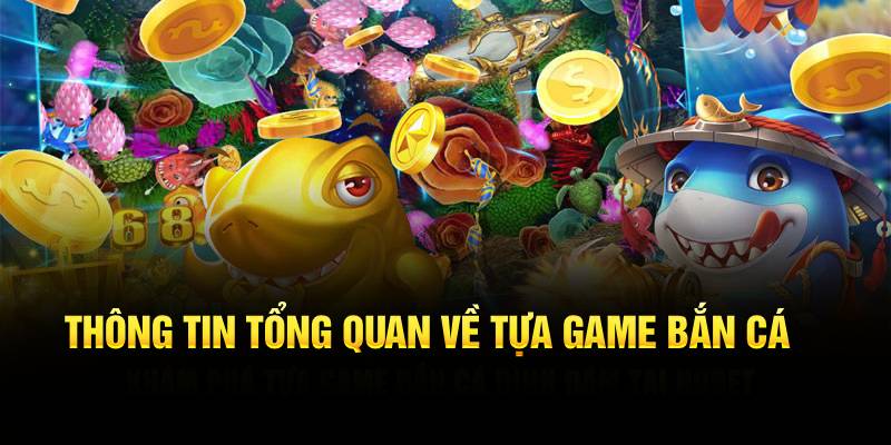 Thông tin tổng quan về tựa game bắn cá