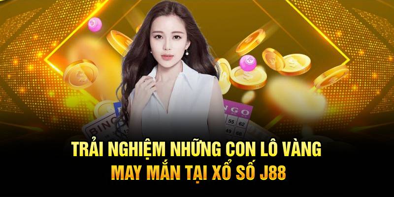 Trải nghiệm những con lô vàng may mắn tại xổ số J88